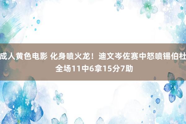 成人黄色电影 化身喷火龙！迪文岑佐赛中怒喷锡伯杜 全场11中6拿15分7助