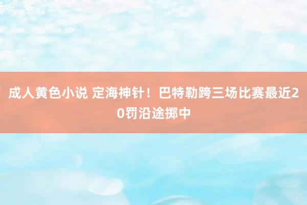 成人黄色小说 定海神针！巴特勒跨三场比赛最近20罚沿途掷中